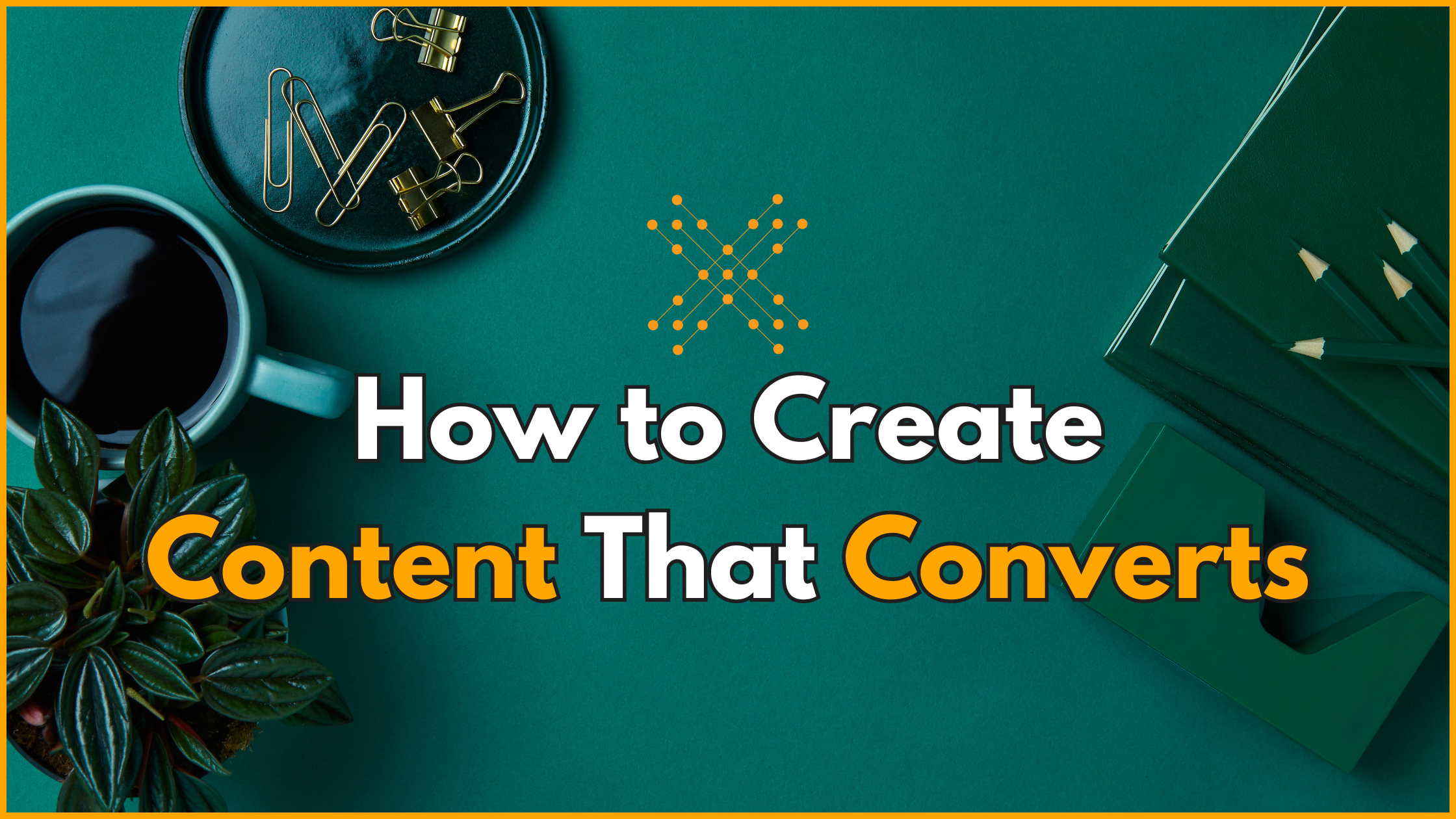 How to Create Content That Converts